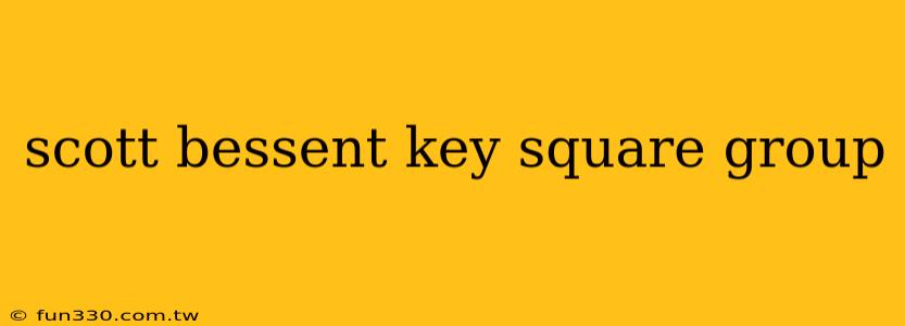 scott bessent key square group