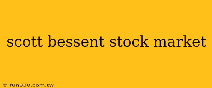 scott bessent stock market