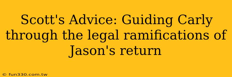 Scott's Advice: Guiding Carly through the legal ramifications of Jason's return