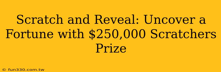 Scratch and Reveal: Uncover a Fortune with $250,000 Scratchers Prize