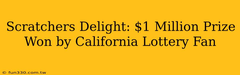 Scratchers Delight: $1 Million Prize Won by California Lottery Fan