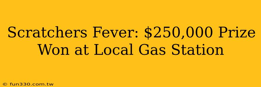 Scratchers Fever: $250,000 Prize Won at Local Gas Station