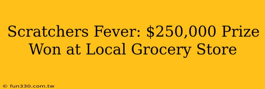 Scratchers Fever: $250,000 Prize Won at Local Grocery Store