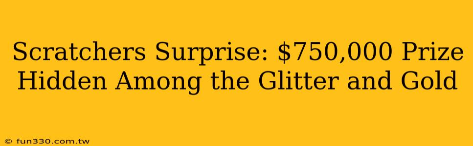 Scratchers Surprise: $750,000 Prize Hidden Among the Glitter and Gold