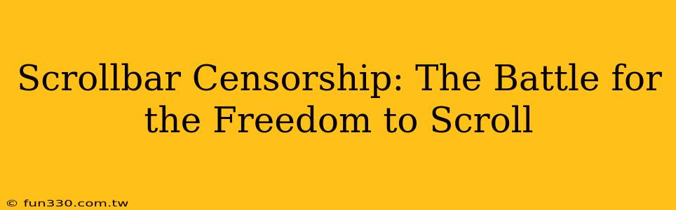 Scrollbar Censorship: The Battle for the Freedom to Scroll