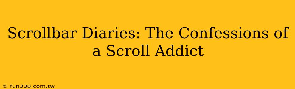 Scrollbar Diaries: The Confessions of a Scroll Addict