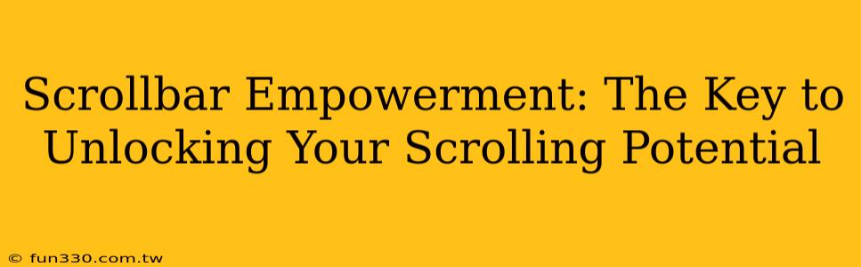 Scrollbar Empowerment: The Key to Unlocking Your Scrolling Potential