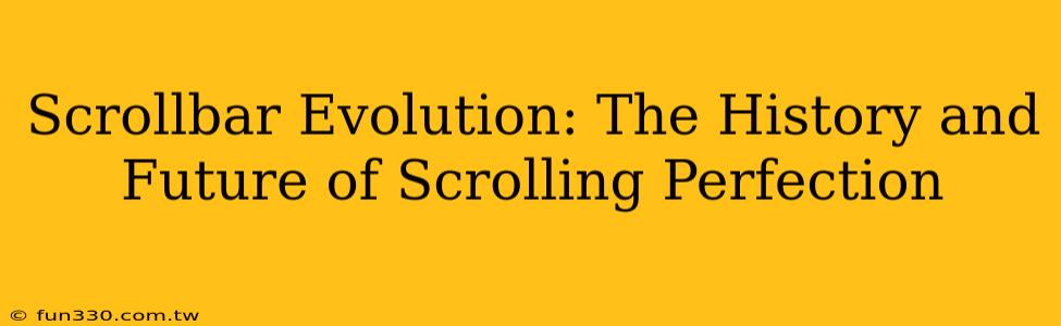 Scrollbar Evolution: The History and Future of Scrolling Perfection