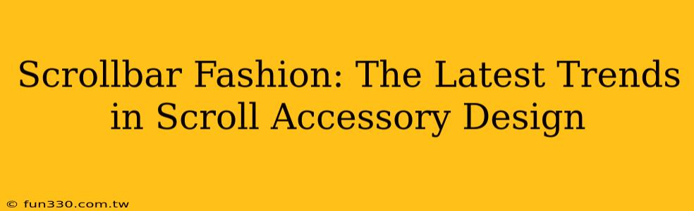 Scrollbar Fashion: The Latest Trends in Scroll Accessory Design