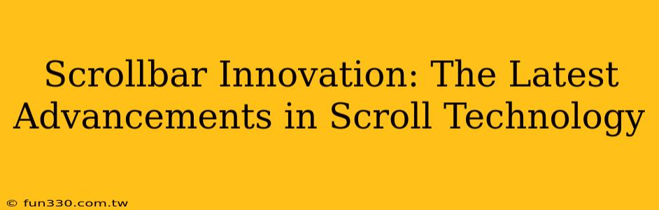 Scrollbar Innovation: The Latest Advancements in Scroll Technology