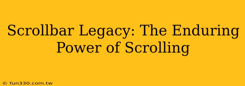 Scrollbar Legacy: The Enduring Power of Scrolling