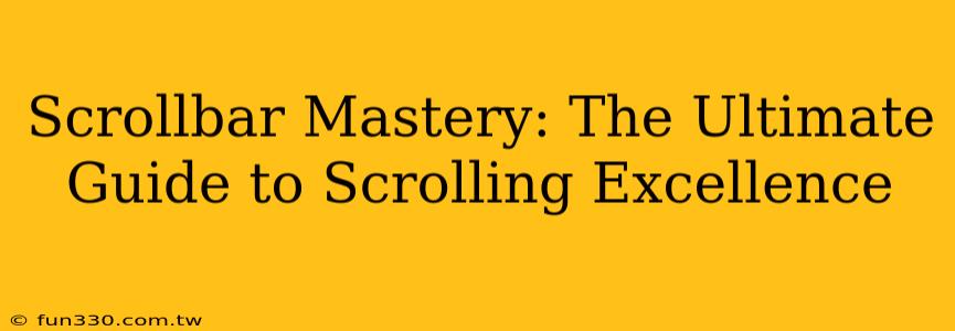 Scrollbar Mastery: The Ultimate Guide to Scrolling Excellence