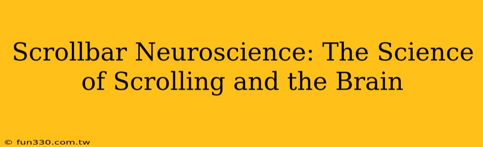 Scrollbar Neuroscience: The Science of Scrolling and the Brain