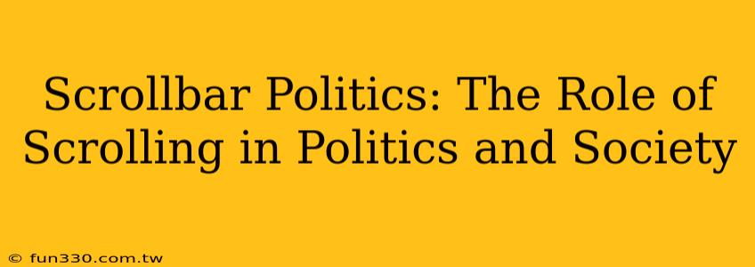 Scrollbar Politics: The Role of Scrolling in Politics and Society