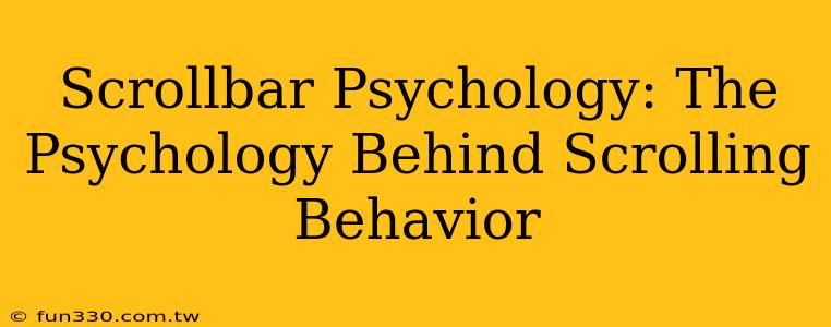 Scrollbar Psychology: The Psychology Behind Scrolling Behavior