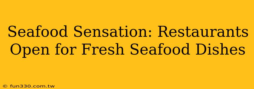 Seafood Sensation: Restaurants Open for Fresh Seafood Dishes