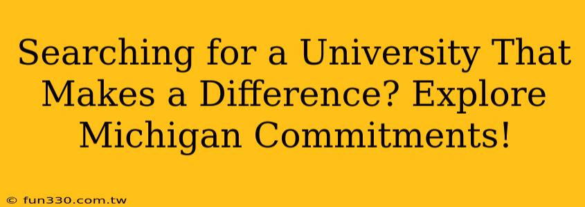 Searching for a University That Makes a Difference? Explore Michigan Commitments!