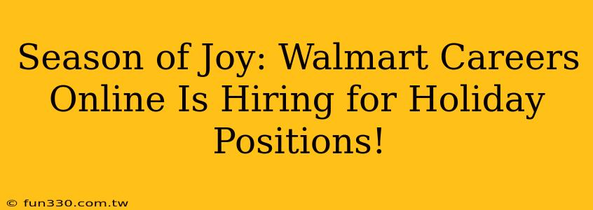 Season of Joy: Walmart Careers Online Is Hiring for Holiday Positions!