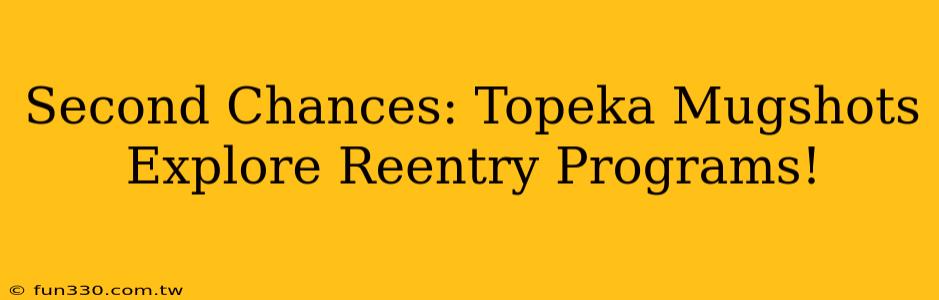 Second Chances: Topeka Mugshots Explore Reentry Programs!