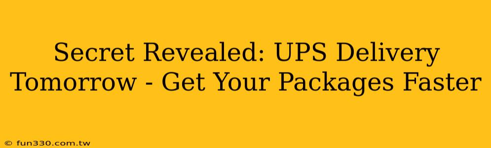 Secret Revealed: UPS Delivery Tomorrow - Get Your Packages Faster