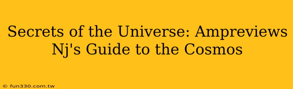 Secrets of the Universe: Ampreviews Nj's Guide to the Cosmos