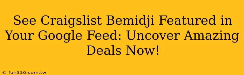 See Craigslist Bemidji Featured in Your Google Feed: Uncover Amazing Deals Now!