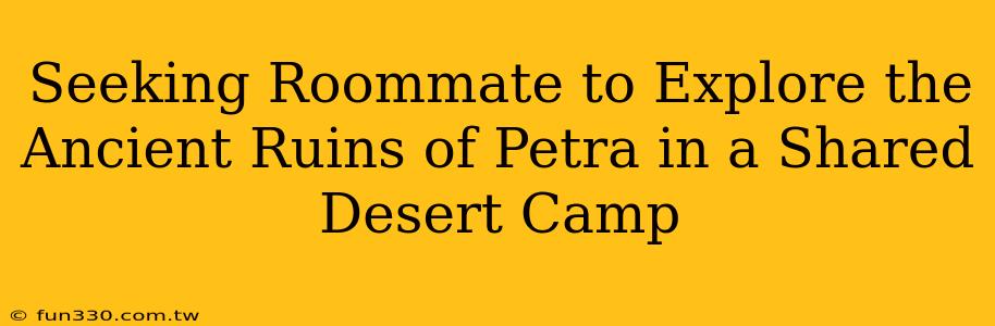 Seeking Roommate to Explore the Ancient Ruins of Petra in a Shared Desert Camp