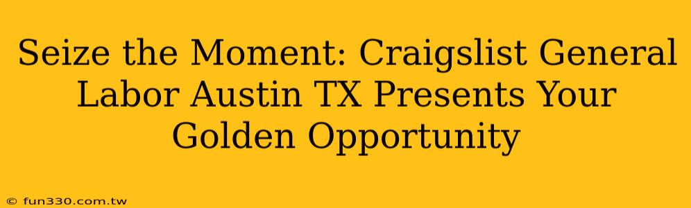 Seize the Moment: Craigslist General Labor Austin TX Presents Your Golden Opportunity