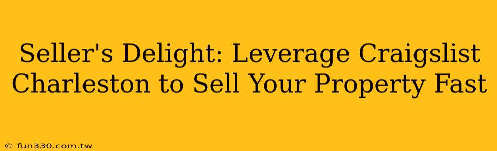 Seller's Delight: Leverage Craigslist Charleston to Sell Your Property Fast