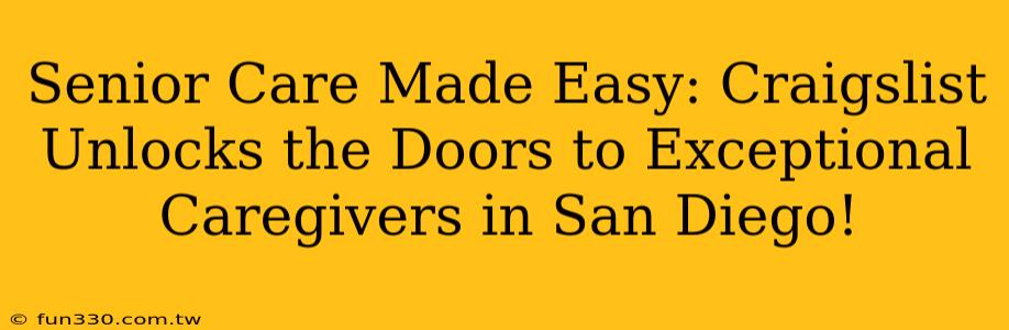 Senior Care Made Easy: Craigslist Unlocks the Doors to Exceptional Caregivers in San Diego!