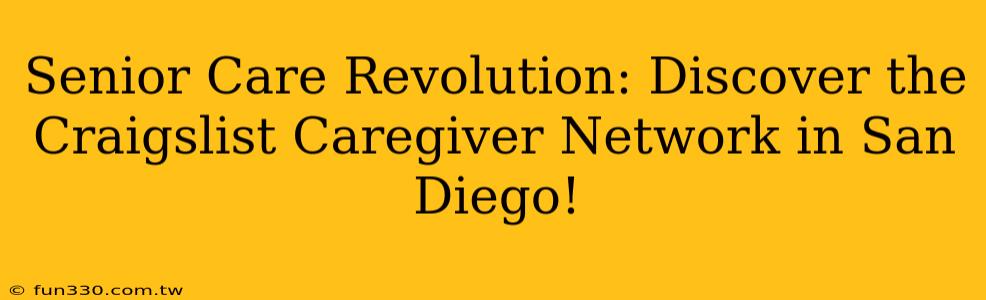 Senior Care Revolution: Discover the Craigslist Caregiver Network in San Diego!