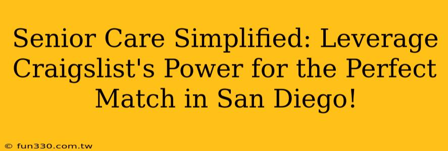 Senior Care Simplified: Leverage Craigslist's Power for the Perfect Match in San Diego!