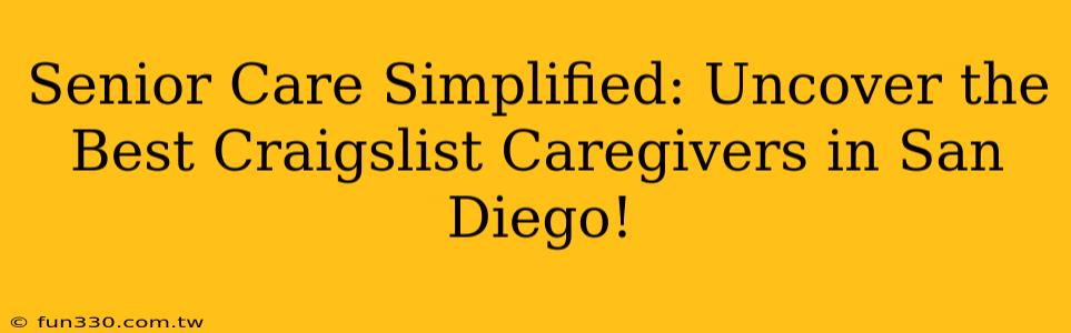 Senior Care Simplified: Uncover the Best Craigslist Caregivers in San Diego!