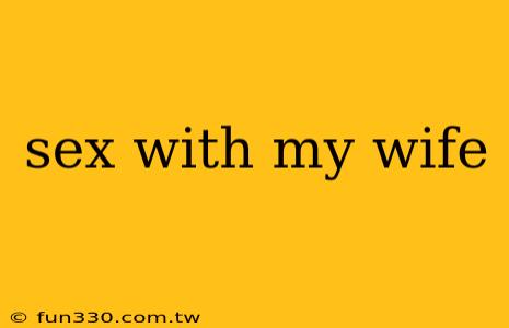 sex with my wife