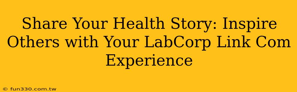 Share Your Health Story: Inspire Others with Your LabCorp Link Com Experience