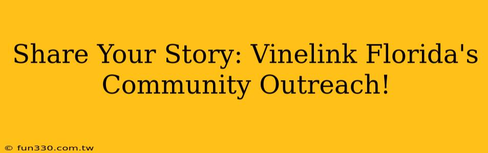 Share Your Story: Vinelink Florida's Community Outreach!