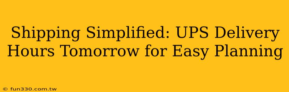 Shipping Simplified: UPS Delivery Hours Tomorrow for Easy Planning