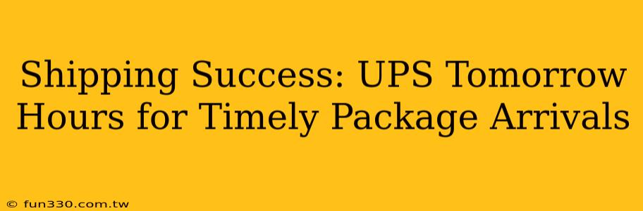 Shipping Success: UPS Tomorrow Hours for Timely Package Arrivals