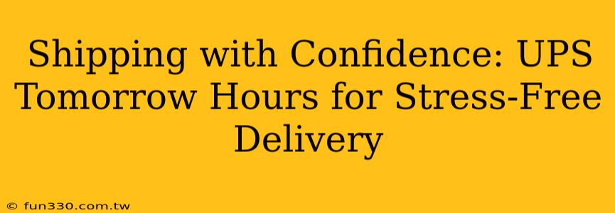 Shipping with Confidence: UPS Tomorrow Hours for Stress-Free Delivery