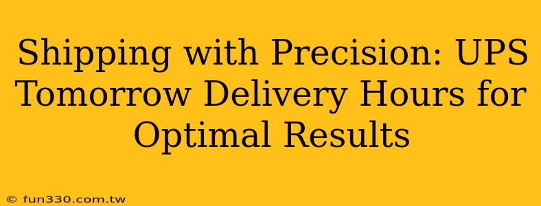 Shipping with Precision: UPS Tomorrow Delivery Hours for Optimal Results