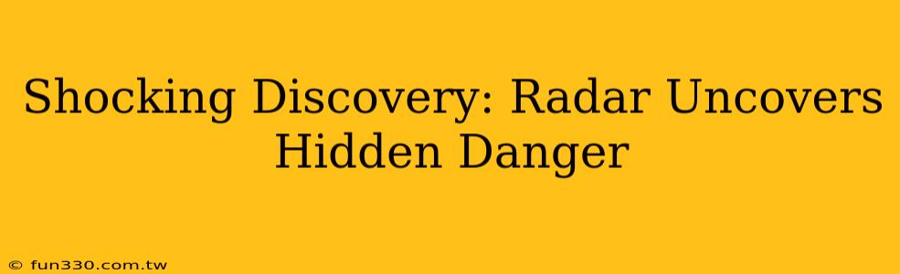 Shocking Discovery: Radar Uncovers Hidden Danger