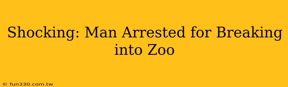 Shocking: Man Arrested for Breaking into Zoo