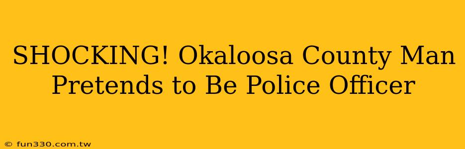 SHOCKING! Okaloosa County Man Pretends to Be Police Officer