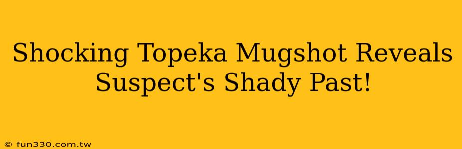 Shocking Topeka Mugshot Reveals Suspect's Shady Past!