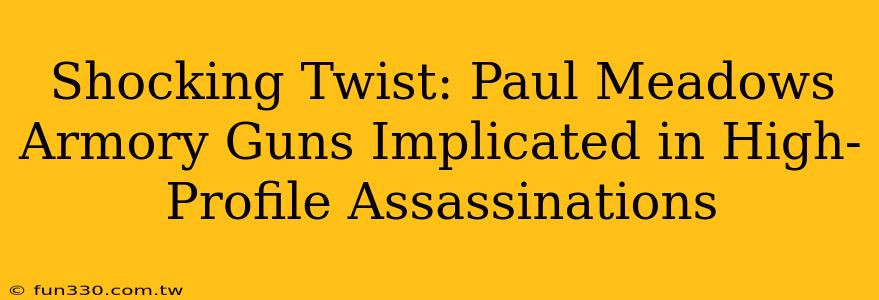 Shocking Twist: Paul Meadows Armory Guns Implicated in High-Profile Assassinations