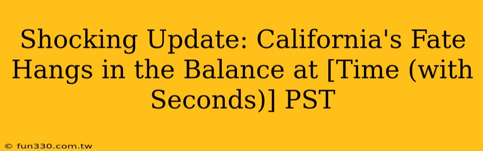 Shocking Update: California's Fate Hangs in the Balance at [Time (with Seconds)] PST