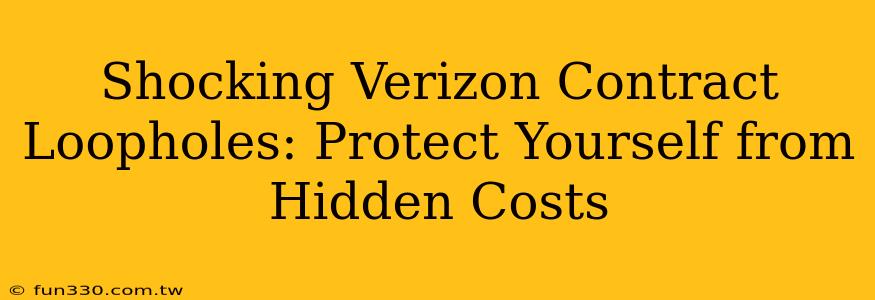 Shocking Verizon Contract Loopholes: Protect Yourself from Hidden Costs