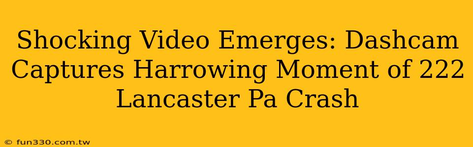 Shocking Video Emerges: Dashcam Captures Harrowing Moment of 222 Lancaster Pa Crash