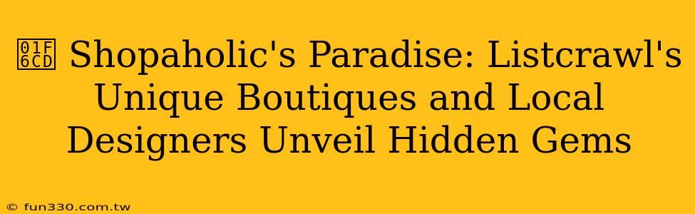 🛍️ Shopaholic's Paradise: Listcrawl's Unique Boutiques and Local Designers Unveil Hidden Gems