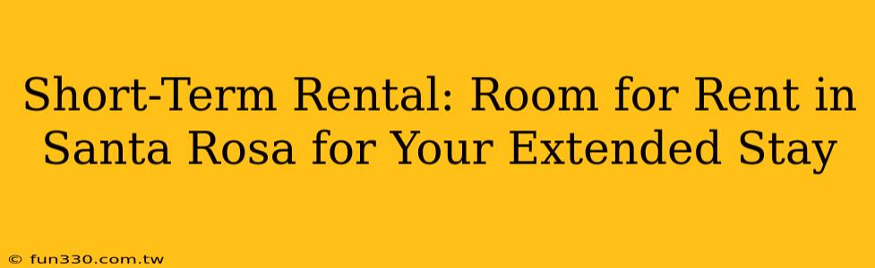 Short-Term Rental: Room for Rent in Santa Rosa for Your Extended Stay